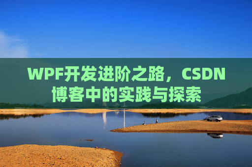 WPF开发进阶之路，CSDN博客中的实践与探索